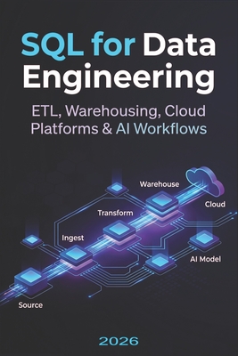 SQL for Data Engineering: ETL, Warehousing, Cloud Platforms & AI Workflows - Mondal, Masud