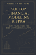 SQL for Financial Modeling & FP&A: Data Foundations for High-Accuracy Forecasting: The Complete Guide to Structuring, Querying, and Scaling Financial Data