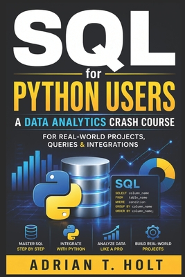 SQL for Python Users: A Data Analytics Crash Course for Real-World Projects, Queries & Integrations - Holt, Adrian T