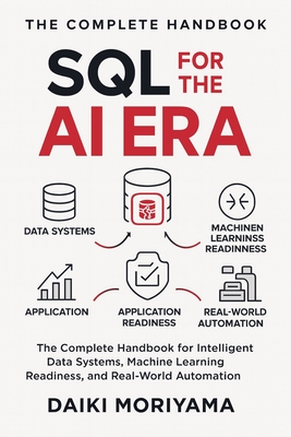 SQL for the AI Era: The Complete Handbook for Intelligent Data Systems, Machine Learning Readiness, and Real-World Automation - Moriyama, Daiki