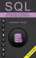SQL: From Beginner to Intermediate. The Latest Guide to Mastering SQL (2020 Edition)