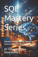SQL Mastery Series: Volume 4: Advanced SQL Querying, Joins & Intelligent Data Retrieval