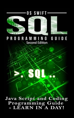 SQL Programming: Java Script and Coding Programming Guide: Learn In A Day! - Swift, Os
