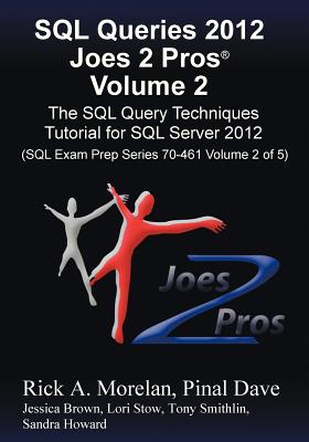 SQL Queries 2012 Joes 2 Pros (R) Volume 2: The SQL Query Techniques Tutorial for SQL Server 2012 (SQL Exam Prep Series 70-461 Volume 2 of 5) - Morelan, Rick, and Dave, Pinal