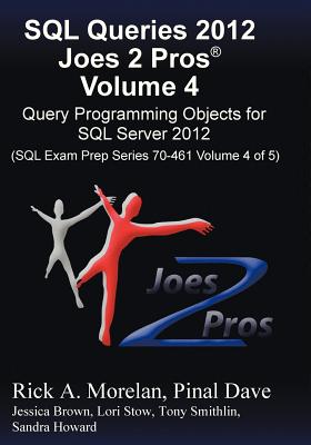 SQL Queries 2012 Joes 2 Pros (R) Volume 4: Query Programming Objects for SQL Server 2012 (SQL Exam Prep Series 70-461 Volume 4 of 5) - Morelan, Rick, and Dave, Pinal