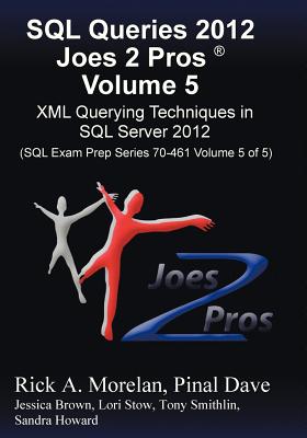 SQL Queries 2012 Joes 2 Pros (R) Volume 5: XML Querying Techniques for SQL Server 2012 (SQL Exam Prep Series 70-461 Volume 5 of 5) - Morelan, Rick, and Dave, Pinal