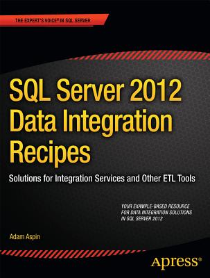 SQL Server 2012 Data Integration Recipes: Solutions for Integration Services and Other Etl Tools - Aspin, Adam