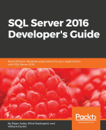 SQL Server 2016 Developer's Guide: Build efficient database applications for your organization with SQL Server 2016