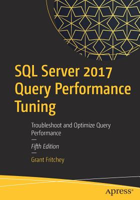 SQL Server 2017 Query Performance Tuning: Troubleshoot and Optimize Query Performance - Fritchey, Grant