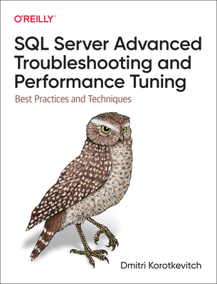 SQL Server Advanced Troubleshooting and Performance Tuning: Best Practices and Techniques - Korotkevitch, Dmitri