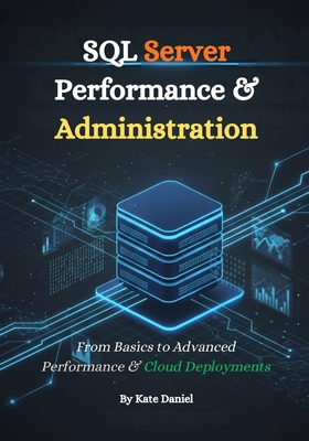 SQL Server Performance & Administration: From Basics to Advanced Performance & Cloud Deployments - Daniel, Kate