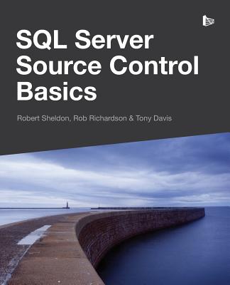 SQL Server Source Control Basics - Sheldon, Robert, and Richardson, Rob, and Davis, Tony