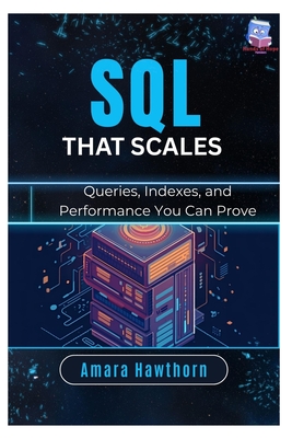 SQL That Scales: Queries, Indexes, and Performance You Can Prove - Hawthorn, Amara