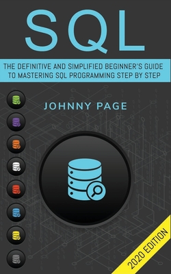 SQL: The Ultimate and Simplifed Beginner's Guide to Mastery SQL Programming Step by Step (2020 edition) - Page, Johnny