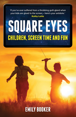 Square Eyes: Children, Screen Time and Fun - Booker, Emily