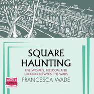 Square Haunting: Five Women, Freedom and London Between the Wars
