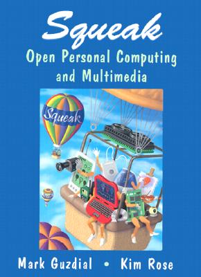 Squeak: Open Personal Computing and Multimedia - Guzdial, Mark J, and Rose, Kimberly M