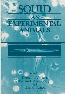 Squid as Experimental Animals - Adelman, W.J., Jr. (Editor), and Arnold, J.M. (Editor), and Gilbert, D.L. (Editor)