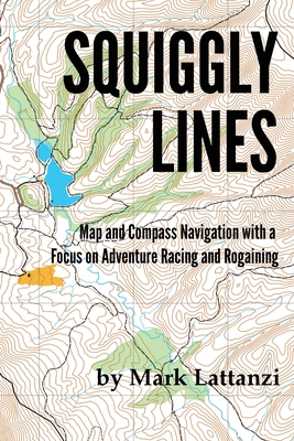 Squiggly Lines: Map and Compass Navigation in Adventure Races and Rogaines - Lattanzi, Mark