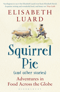 Squirrel Pie (and Other Stories): Adventures in Food Across the Globe