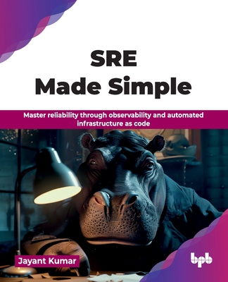SRE Made Simple: Master reliability through observability and automated infrastructure as code (English Edition) - Kumar, Jayant