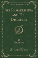 Sri Ramakrishna and His Disciples (Classic Reprint)
