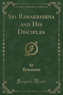 Sri Ramakrishna and His Disciples (Classic Reprint) - Devamata, Sister