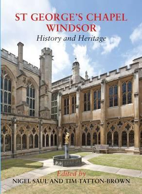 St George's Chapel, Windsor - Saul, Nigel (Editor), and Tatton-Brown, Tim (Editor)
