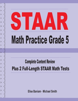 STAAR Math Practice Grade 5: Complete Content Review Plus 2 Full-length STAAR Math Tests - Baniam, Michael, and Baniam, Elise