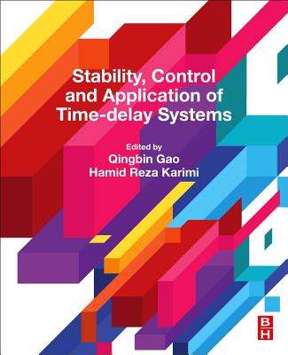 Stability, Control and Application of Time-Delay Systems - Gao, Qingbin (Editor), and Karimi, Hamid Reza, PhD (Editor)