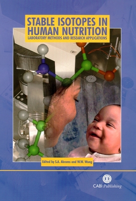 Stable Isotopes in Human Nutrition: Laboratory Methods and Research Applications - Abrams, Steven, and Wong, William