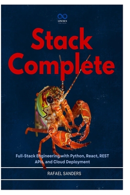 Stack Complete: Full-Stack Engineering with Python, React, REST APIs, and Cloud Deployment - Sanders, Rafael