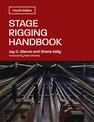 Stage Rigging Handbook, Fourth Edition - Glerum, Jay O, and Kelly, Shane, and Shanda, Mark (Foreword by)