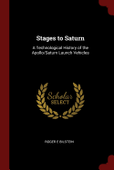 Stages to Saturn: A Technological History of the Apollo/Saturn Launch Vehicles