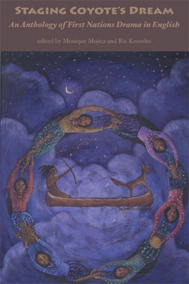 Staging Coyote's Dream, Vol. 1 - Mojica, Monique (Editor), and Knowles, Ric (Editor)