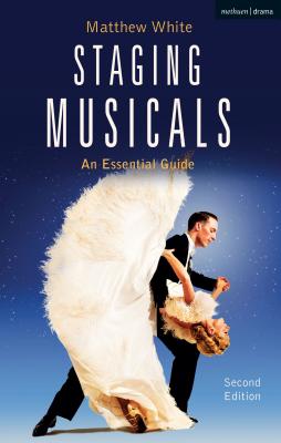 Staging Musicals: An Essential Guide - White, Matthew