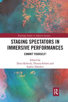 Staging Spectators in Immersive Performances: Commit Yourself! - Kolesch, Doris (Editor), and Sch�tz, Theresa (Editor), and Nikoleit, Sophie (Editor)