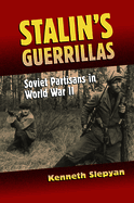 Stalin's Guerrillas: Soviet Partisans in World War II