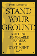 Stand Your Ground: Building Honorable Leaders the West Point Way