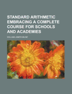 Standard Arithmetic: Embracing a Complete Course for Schools and Academies