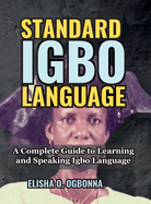 Standard Igbo Language: A Complete Guide to Learning and Speaking Igbo Language