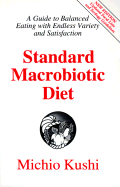 Standard Macrobiotic Diet: A Guide to Balanced Eating with Endless Variety And...