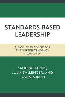 Standards-Based Leadership: A Case Study Book for the Superintendency - Harris, Sandra (Editor), and Ballenger, Julia (Editor), and Mixon, Jason (Editor)