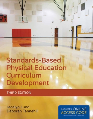 Standards-Based Physical Education Curriculum Development: . - Lund, Jacalyn, and Tannehill, Deborah