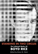Standing in Two Circles: The Collected Works of Boyd Rice - Rice, Boyd, and M Clark, Brian (Editor)