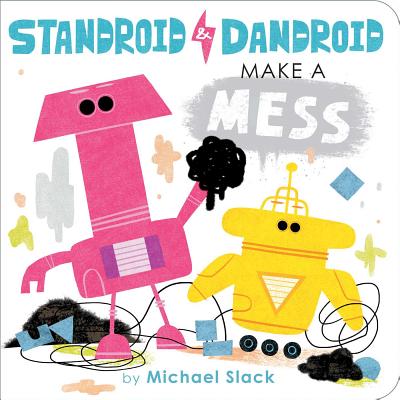 Standroid & Dandroid Make a Mess - Slack, Michael (Illustrator)