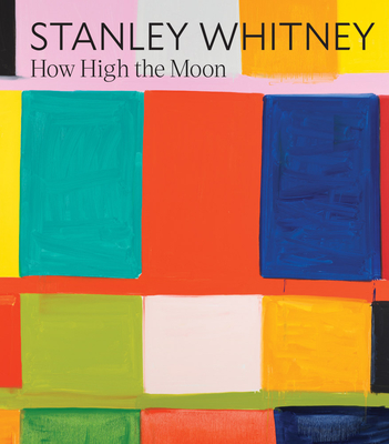 Stanley Whitney: How High the Moon - Whitney, Stanley (Editor), and Chaffee, Cathleen (Editor), and Sir�n, Janne (Foreword by)