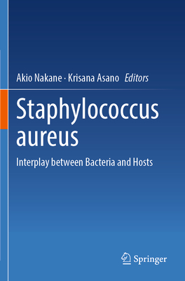 Staphylococcus aureus: Interplay between Bacteria and Hosts - Nakane, Akio (Editor), and Asano, Krisana (Editor)