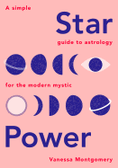Star Power: A Simple Guide to Astrology for the Modern Mystic