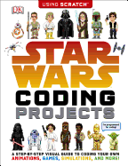 Star Wars Coding Projects: A Step-By-Step Visual Guide to Coding Your Own Animations, Games, Simulations an